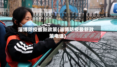 淄博防疫最新政策(淄博防疫最新政策电话)