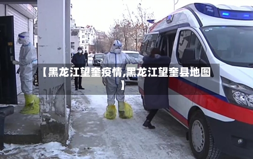 【黑龙江望奎疫情,黑龙江望奎县地图】-第2张图片