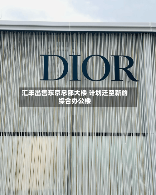 汇丰出售东京总部大楼 计划迁至新的综合办公楼