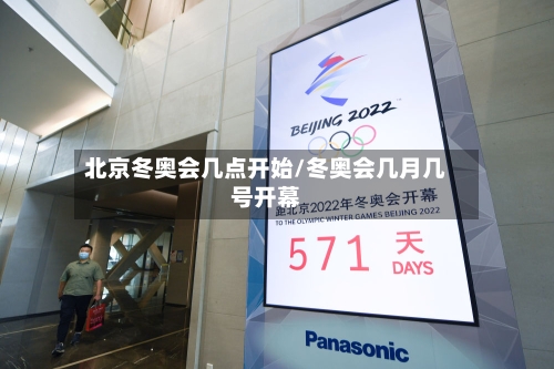北京冬奥会几点开始/冬奥会几月几号开幕