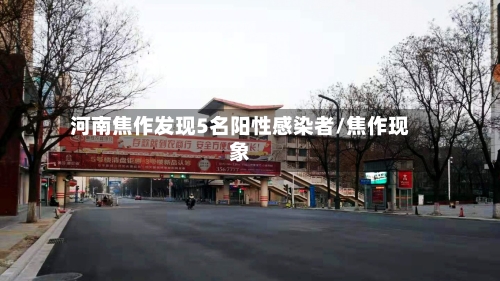 河南焦作发现5名阳性感染者/焦作现象