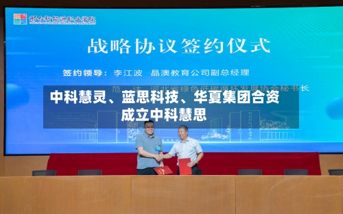 中科慧灵、蓝思科技、华夏集团合资成立中科慧思