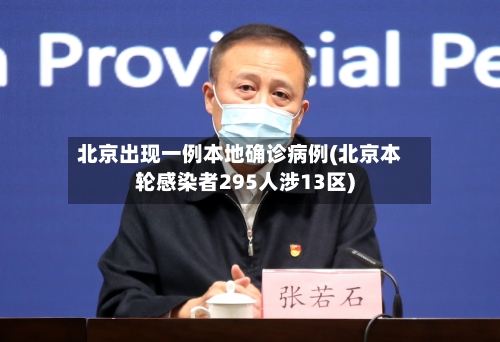 北京出现一例本地确诊病例(北京本轮感染者295人涉13区)
