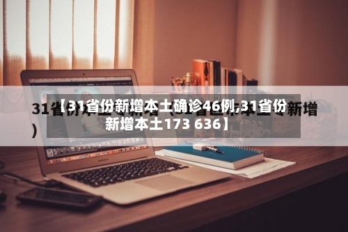 【31省份新增本土确诊46例,31省份新增本土173 636】-第2张图片