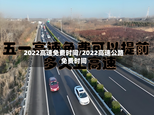 2022高速免费时间/2022高速公路免费时间
