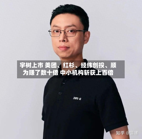 宇树上市 美团	、红杉、经纬创投、顺为赚了数十倍 中小机构斩获上百倍-第2张图片