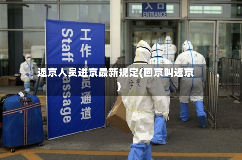 返京人员进京最新规定(回京叫返京)