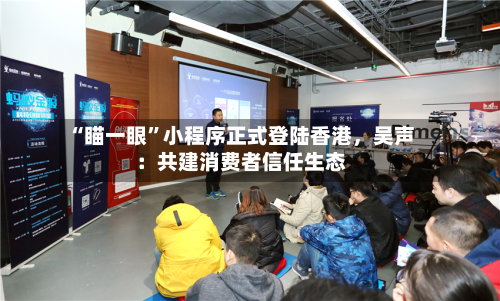 “瞄一眼	”小程序正式登陆香港，吴声：共建消费者信任生态-第2张图片