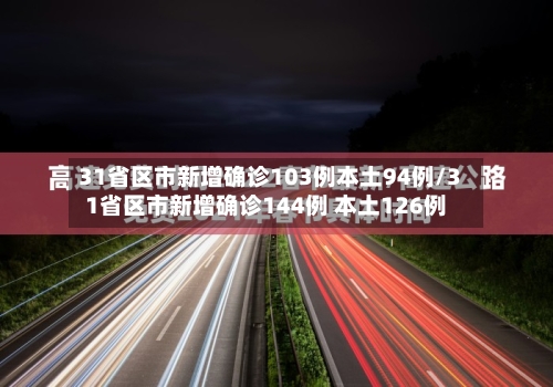 31省区市新增确诊103例本土94例/31省区市新增确诊144例 本土126例