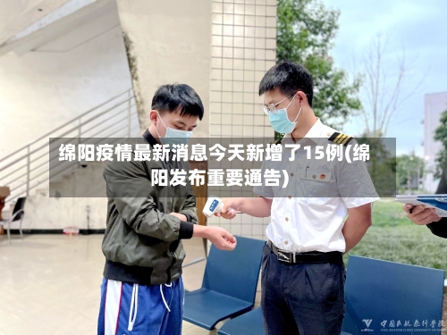 绵阳疫情最新消息今天新增了15例(绵阳发布重要通告)