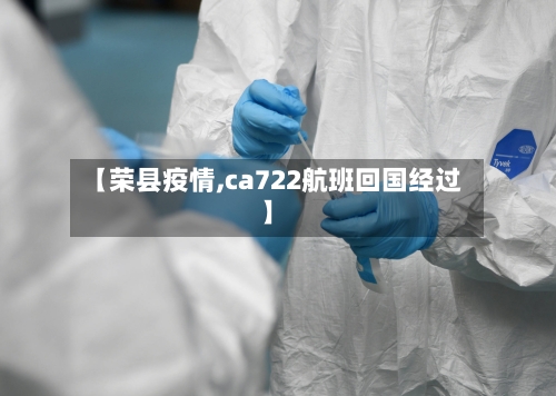 【荣县疫情,ca722航班回国经过】