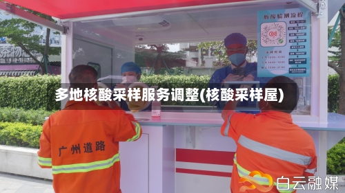多地核酸采样服务调整(核酸采样屋)