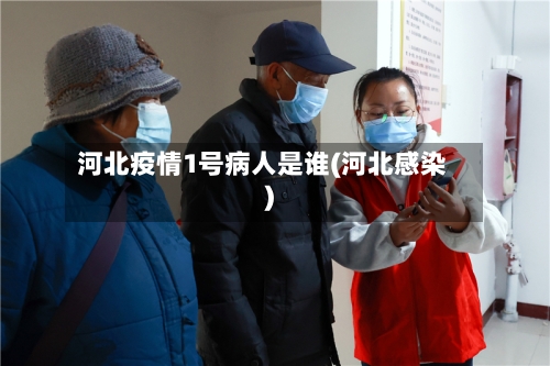 河北疫情1号病人是谁(河北感染)-第2张图片