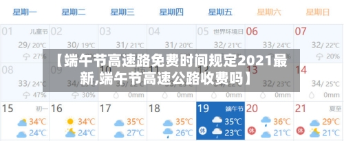 【端午节高速路免费时间规定2021最新,端午节高速公路收费吗】-第2张图片