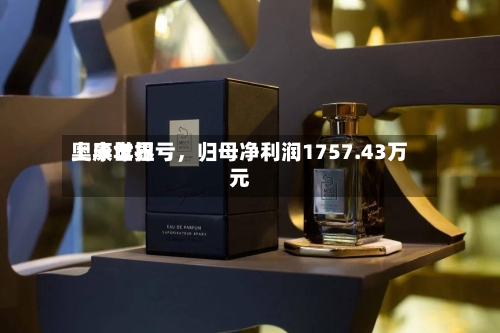 奥康世界上半年扭亏，归母净利润1757.43万元-第2张图片