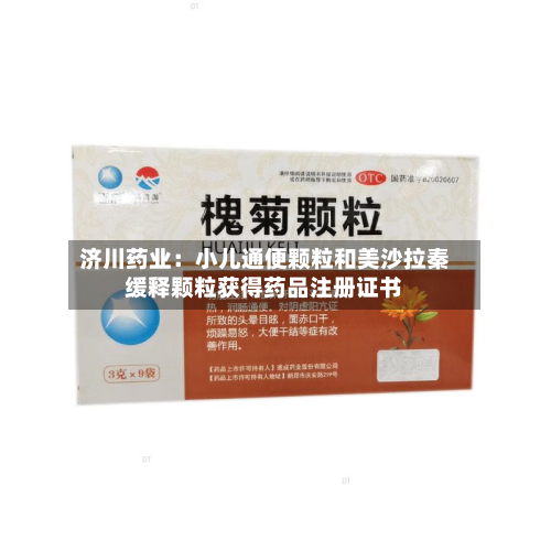 济川药业:小儿通便颗粒和美沙拉秦缓释颗粒获得药品注册证书-第2张图片