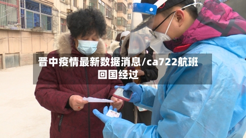 晋中疫情最新数据消息/ca722航班回国经过-第2张图片