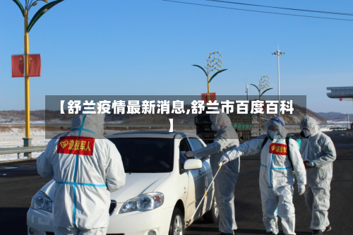 【舒兰疫情最新消息,舒兰市百度百科】-第2张图片