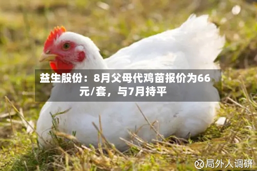 益生股份：8月父母代鸡苗报价为66元/套	，与7月持平-第2张图片