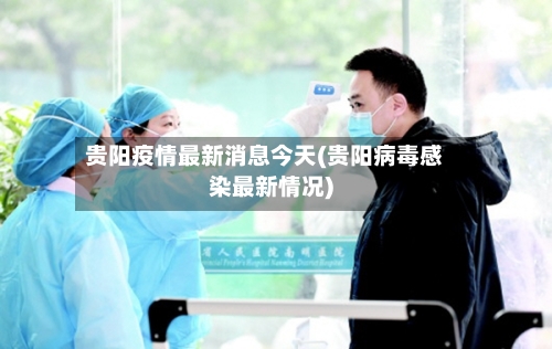 贵阳疫情最新消息今天(贵阳病毒感染最新情况)