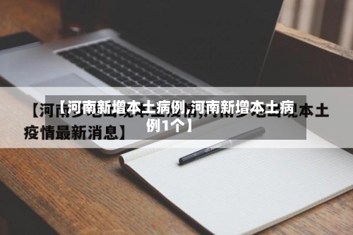 【河南新增本土病例,河南新增本土病例1个】