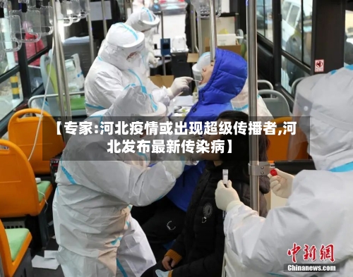【专家:河北疫情或出现超级传播者,河北发布最新传染病】