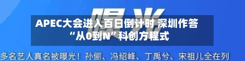 APEC大会进入百日倒计时 深圳作答“从0到N”科创方程式-第2张图片