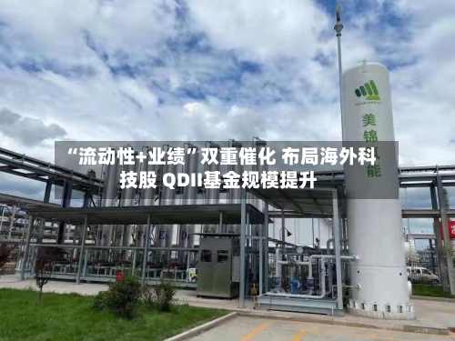 “流动性+业绩”双重催化 布局海外科技股 QDII基金规模提升-第3张图片