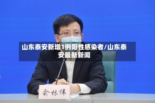 山东泰安新增1例阳性感染者/山东泰安最新新闻