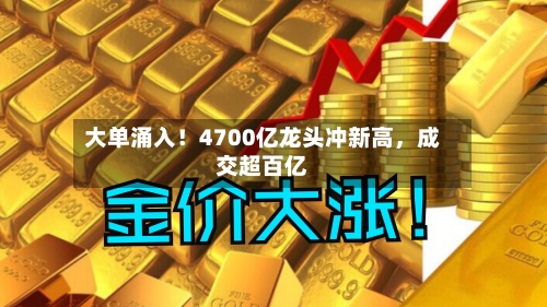 大单涌入！4700亿龙头冲新高，成交超百亿-第3张图片