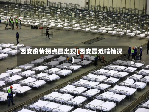 西安疫情拐点已出现(西安最近啥情况)