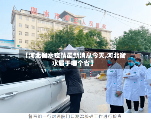【河北衡水疫情最新消息今天,河北衡水属于哪个省】