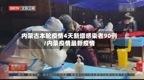 内蒙古本轮疫情4天新增感染者90例/内蒙疫情最新疫情-第3张图片