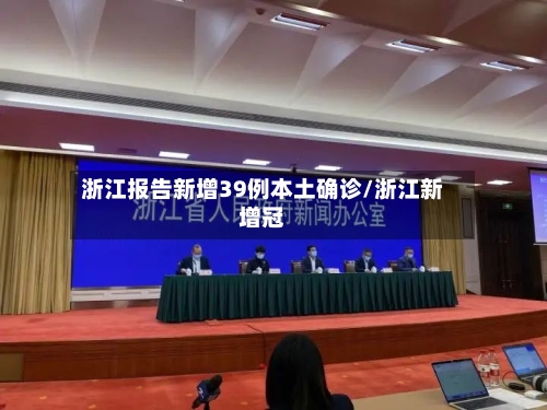 浙江报告新增39例本土确诊/浙江新增冠