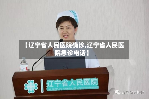 【辽宁省人民医院确诊,辽宁省人民医院急诊电话】