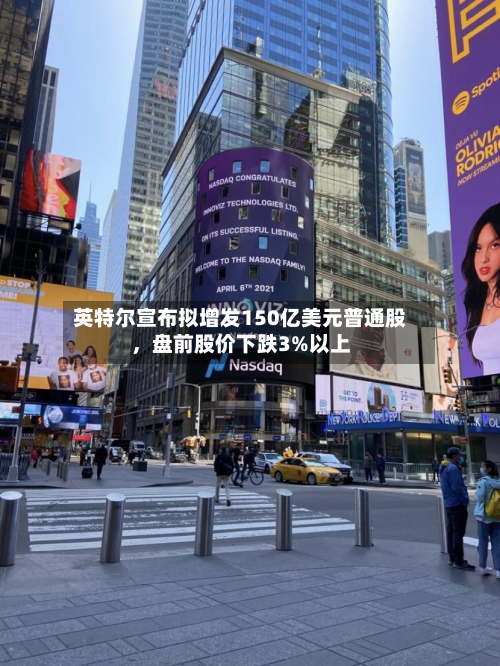 英特尔宣布拟增发150亿美元普通股，盘前股价下跌3%以上-第3张图片