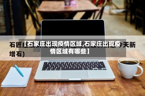 【石家庄出现疫情区域,石家庄出现疫情区域有哪些】-第2张图片