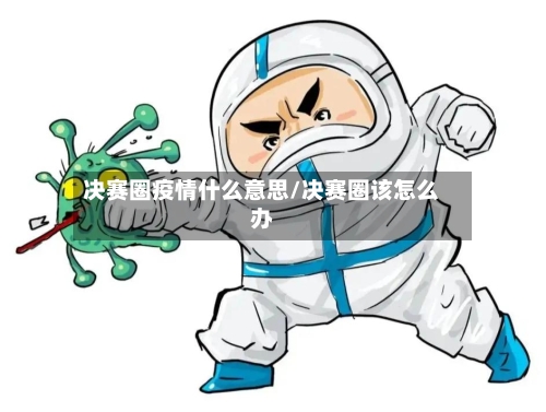 决赛圈疫情什么意思/决赛圈该怎么办-第2张图片