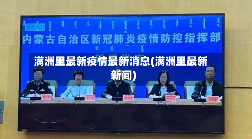 满洲里最新疫情最新消息(满洲里最新新闻)-第3张图片