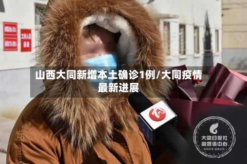山西大同新增本土确诊1例/大同疫情最新进展