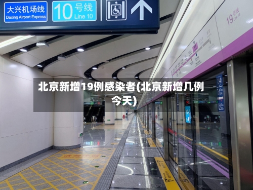 北京新增19例感染者(北京新增几例今天)-第2张图片