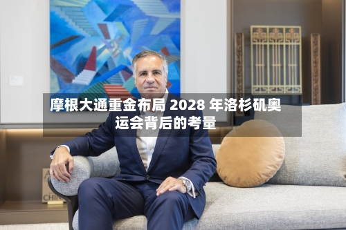 摩根大通重金布局 2028 年洛杉矶奥运会背后的考量-第2张图片