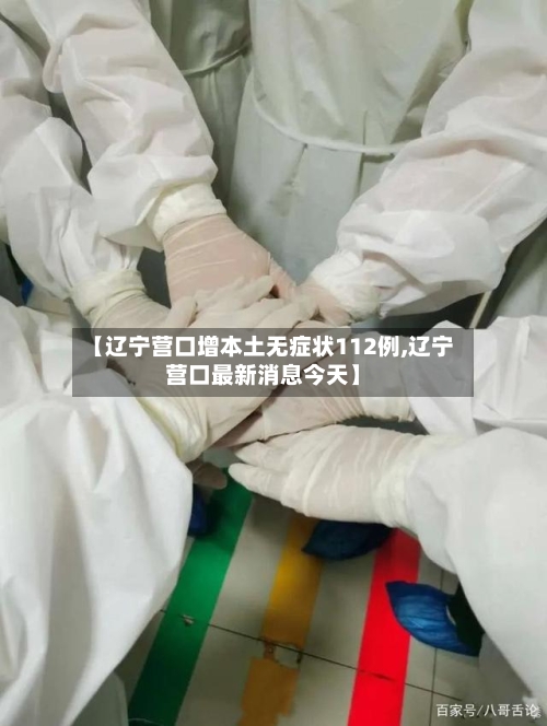 【辽宁营口增本土无症状112例,辽宁营口最新消息今天】
