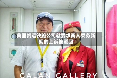 美国货运铁路公司就要求两人乘务新规的上诉被驳回-第3张图片