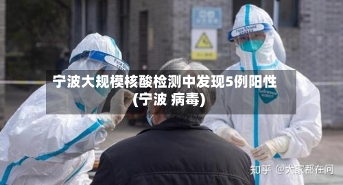 宁波大规模核酸检测中发现5例阳性(宁波 病毒)-第3张图片
