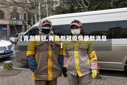 【青岛新冠,青岛新冠疫情最新消息】