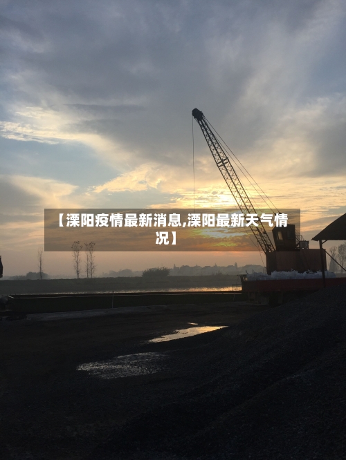 【溧阳疫情最新消息,溧阳最新天气情况】