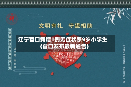 辽宁营口新增1例无症状系9岁小学生(营口发布最新通告)