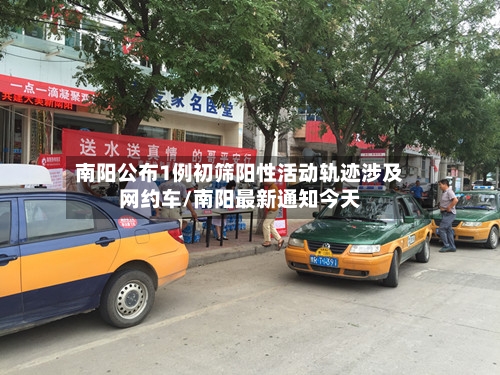 南阳公布1例初筛阳性活动轨迹涉及网约车/南阳最新通知今天
