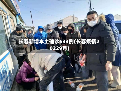长春新增本土确诊633例(长春疫情20229月)-第2张图片